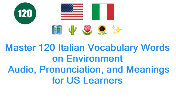 Master 120 Italian Vocabulary Words on Environment: Audio, Pronunciation, and Meanings for US Learners